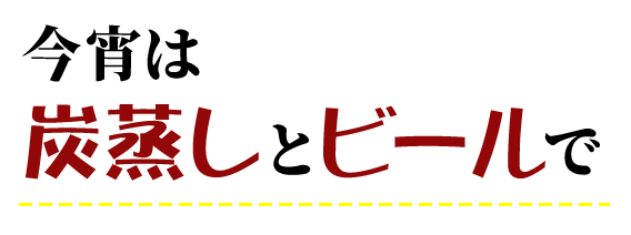 今宵は炭蒸しとビールで