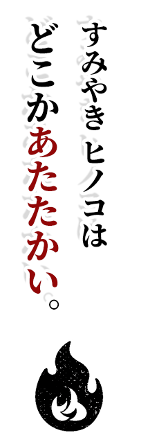 すみやき ヒノコはどこかあたたかい。