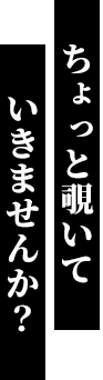 ちょっと覗いていきませんか？