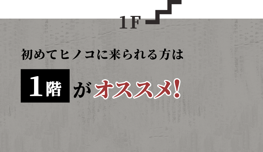 初めてヒノコに来られる方は1階がオススメです。