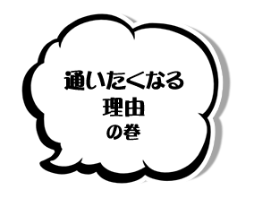 通いたくなる理由の巻