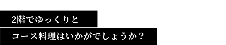 2階でゆっくりとコース料理は